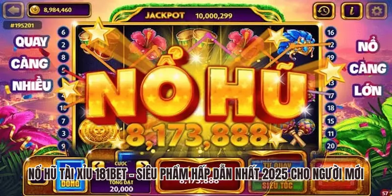 Nổ Hũ Tài Xỉu 181Bet - Siêu phẩm hấp dẫn nhất 2025 cho người mới